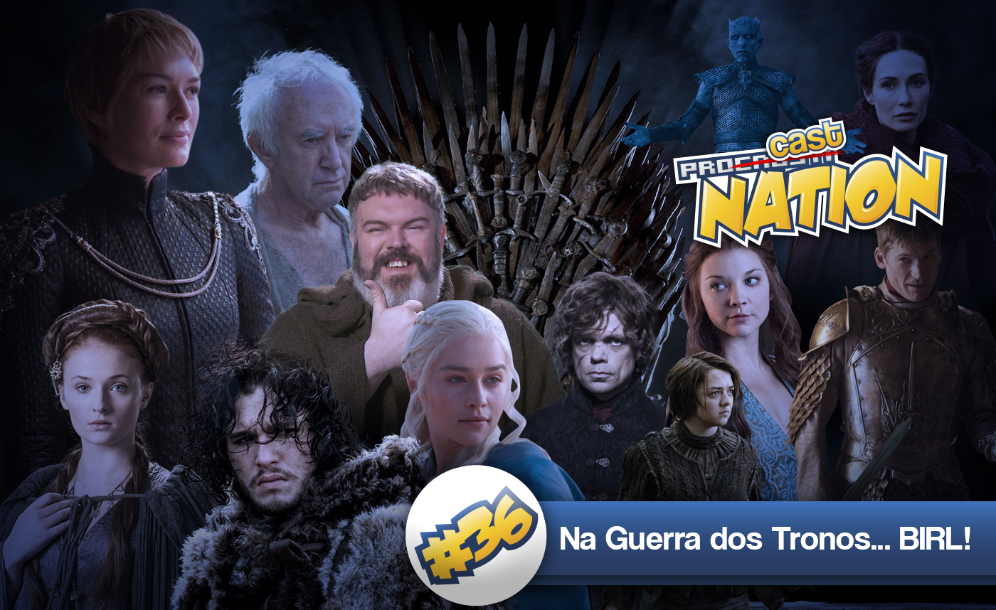 #36 – Na Guerra dos Tronos…BIRRRL!